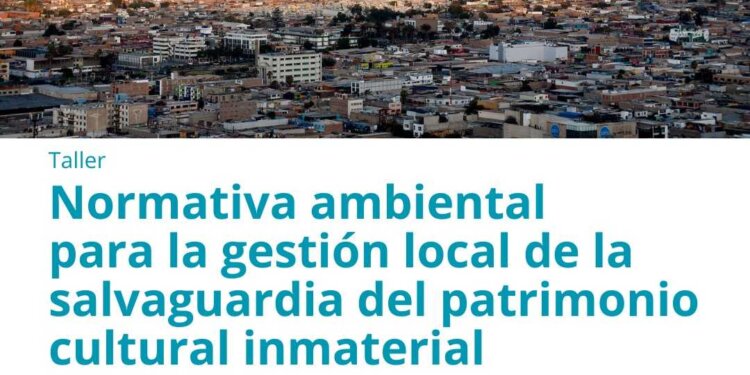 TALLER ABORDARÁ LA NORMATIVA AMBIENTAL PARA LA GESTIÓN DEL PATRIMONIO CULTURAL INMATERIAL EN ARICA